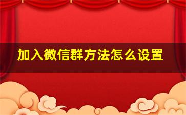 加入微信群方法怎么设置