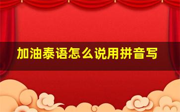 加油泰语怎么说用拼音写