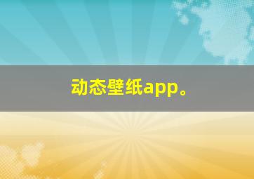 动态壁纸app。