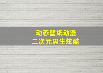 动态壁纸动漫二次元男生炫酷