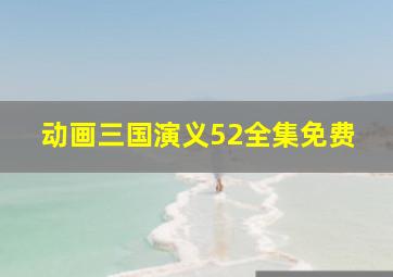 动画三国演义52全集免费