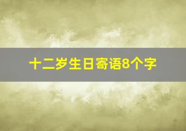 十二岁生日寄语8个字