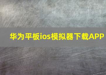 华为平板ios模拟器下载APP