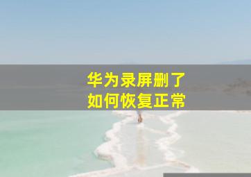 华为录屏删了如何恢复正常