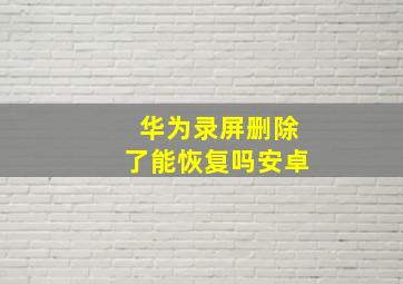 华为录屏删除了能恢复吗安卓