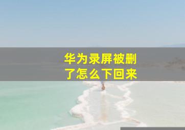 华为录屏被删了怎么下回来