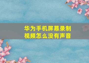 华为手机屏幕录制视频怎么没有声音