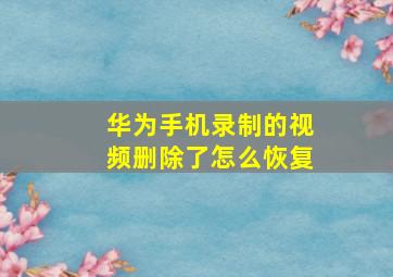 华为手机录制的视频删除了怎么恢复