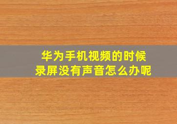 华为手机视频的时候录屏没有声音怎么办呢