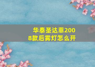 华泰圣达菲2008款后雾灯怎么开