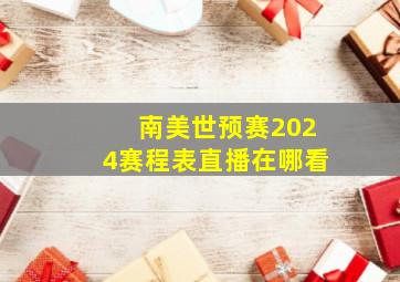 南美世预赛2024赛程表直播在哪看