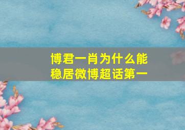 博君一肖为什么能稳居微博超话第一