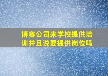 博赛公司来学校提供培训并且说要提供岗位吗