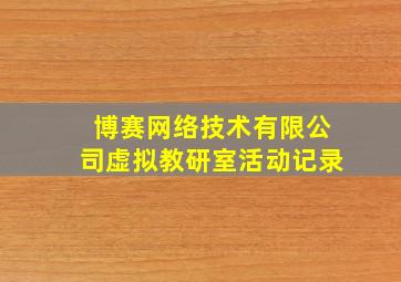 博赛网络技术有限公司虚拟教研室活动记录