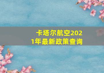 卡塔尔航空2021年最新政策查询