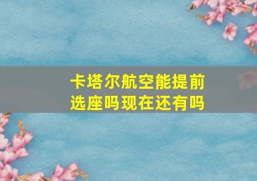 卡塔尔航空能提前选座吗现在还有吗