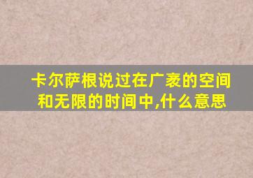 卡尔萨根说过在广袤的空间和无限的时间中,什么意思