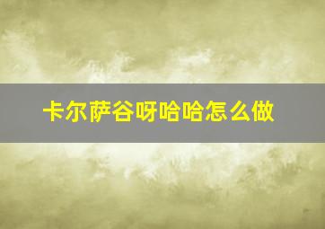 卡尔萨谷呀哈哈怎么做