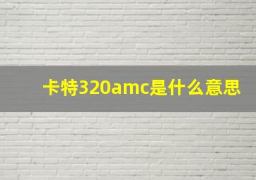 卡特320amc是什么意思