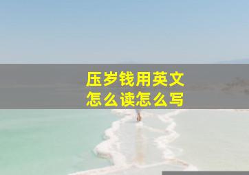 压岁钱用英文怎么读怎么写