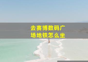 去赛博数码广场地铁怎么坐