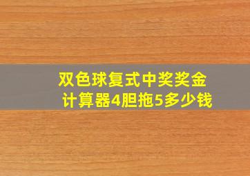 双色球复式中奖奖金计算器4胆拖5多少钱