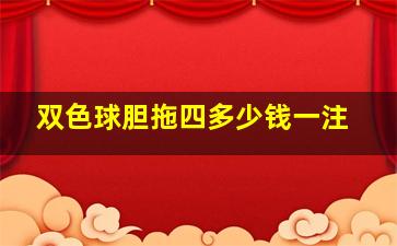 双色球胆拖四多少钱一注