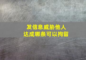 发信息威胁他人达成哪条可以拘留