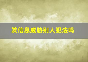 发信息威胁别人犯法吗