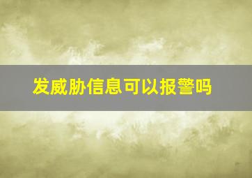 发威胁信息可以报警吗