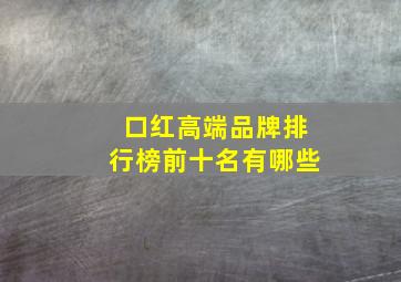 口红高端品牌排行榜前十名有哪些