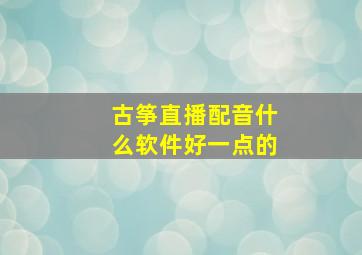 古筝直播配音什么软件好一点的