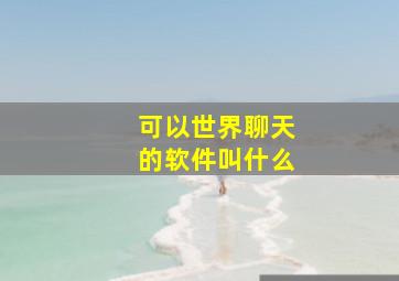 可以世界聊天的软件叫什么