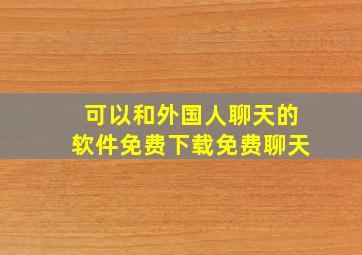 可以和外国人聊天的软件免费下载免费聊天