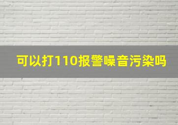 可以打110报警噪音污染吗