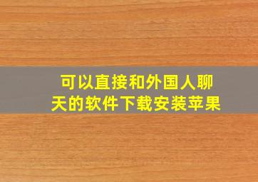 可以直接和外国人聊天的软件下载安装苹果