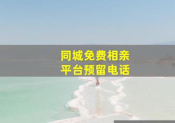 同城免费相亲平台预留电话