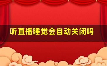 听直播睡觉会自动关闭吗