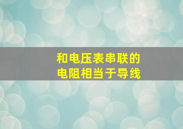 和电压表串联的电阻相当于导线