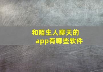 和陌生人聊天的app有哪些软件