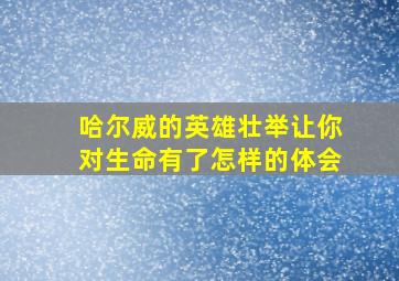 哈尔威的英雄壮举让你对生命有了怎样的体会