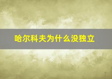 哈尔科夫为什么没独立