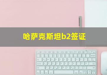 哈萨克斯坦b2签证