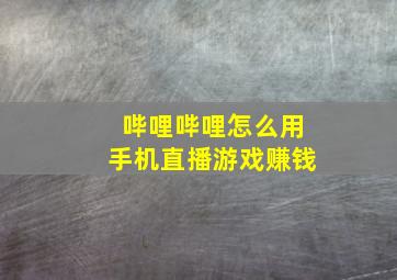 哔哩哔哩怎么用手机直播游戏赚钱