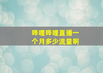 哔哩哔哩直播一个月多少流量啊