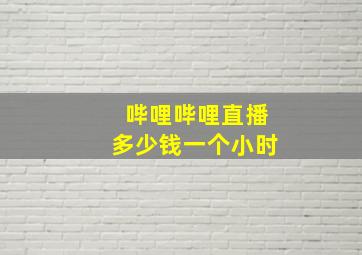 哔哩哔哩直播多少钱一个小时