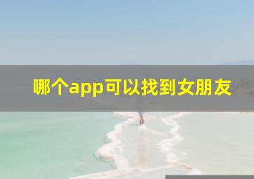 哪个app可以找到女朋友