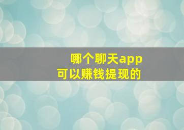 哪个聊天app可以赚钱提现的