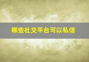 哪些社交平台可以私信