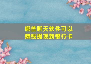 哪些聊天软件可以赚钱提现到银行卡